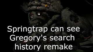 Springtrap can see Gregory's search history remake