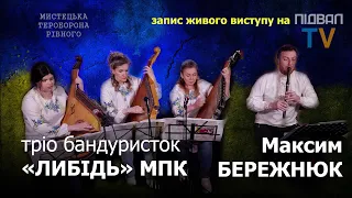 Срібнострунне тріо бандуристок «ЛИБІДЬ» МПК та Максим БЕРЕЖНЮК