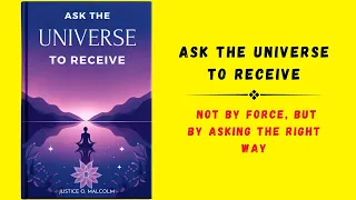 Ask the Universe to Receive: Not by Force, But by Asking the Right Way (Audiobook)