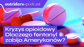 Fentanyl i kryzys opioidowy w USA - skąd się wziął i jak walczy z nim Ameryka? | Outriders Podcast