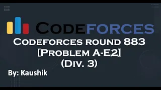 Codeforces 883 (Div3) | Problem A-E2 | By Kaushik