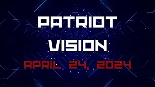 Patriot Vision, April 24, 2024