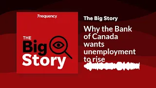 Why the Bank of Canada wants unemployment to rise | The Big Story