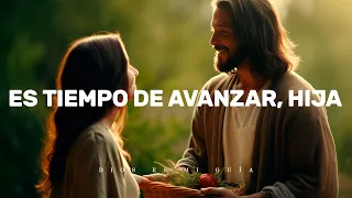 Dios te dice: Es tiempo de avanzar hija mía, lucha por tus sueños hijo mío, persevera, lo lograrás