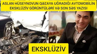 ASLAN HÜSEYNOVUN QƏZAYA UĞRADIĞI AVTOMOBİLİN GÖRÜNTÜLƏRİ VƏ SON SƏS YAZISI