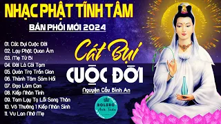 CÁT BỤI CUỘC ĐỜI, LẠY PHẬT QUAN ÂM...999 Ca Khúc Nhạc Vàng Bất Hủ, Thấm Thía Rung Động Lòng Người