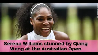 Serena Williams stunned by Qiang Wang at the Australian Open