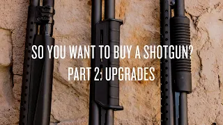 Magpul - So You Want to Buy A Shotgun - Part 2: Upgrades