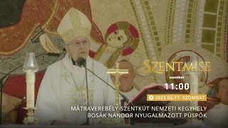 Szentmise a Mátraverebély-Szentkút Nemzeti Kegyhelyből - Bosák Nándor - 2023.06.17.