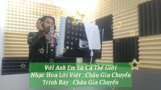 Với Anh Em Là Cả Thế Giới | Nhạc Hoa Lời Việt - Châu Gia Chuyển