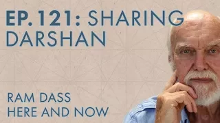 Ram Dass – Here and Now – Ep. 121 – Sharing Darshan