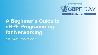 A Beginner's Guide to eBPF Programming for Networking - Liz Rice, Isovalent