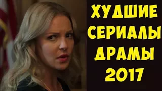 ХУДШИЕ драматические сериалы, вышедшие в  2017