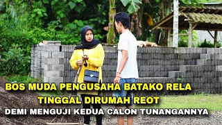 BOS MUDA PENGUSAHA BATAKO RELA TINGGAL DIRUMAH REOT DEMI MENGUJI KEDUA CALON TUNANGANNYA