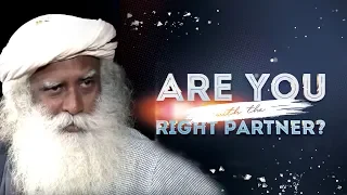 How To Know If The Person You Are With Is The Right Person For You Sadhguru