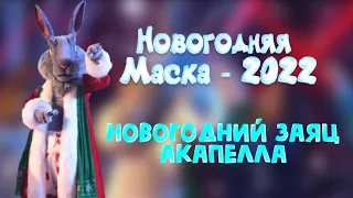 НОВОГОДНИЙ ЗАЯЦ "БЫЛИ ТАНЦЫ". НОВОГОДНЯЯ МАСКА-2022. АКАПЕЛЛА.