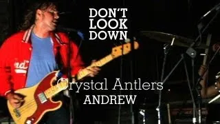 Crystal Antlers - Andrew - Don't Look Down