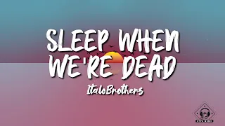 Italobrothers - Sleep When We're Dead (Lyrics)