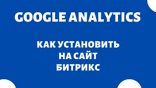 Как установить код счетчика Google Analytics на сайт Битрикс