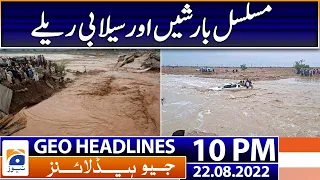 Geo News Headlines 10 PM - Continuous rains and flash floods - 22 August 2022