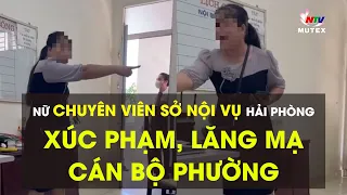 Nữ chuyên viên Sở Nội vụ Hải Phòng xúc phạm, lăng mạ cán bộ phường