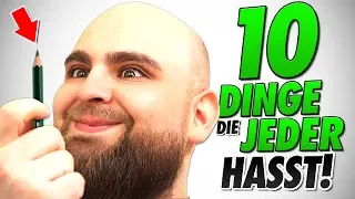 10 DINGE die JEDER HASST!