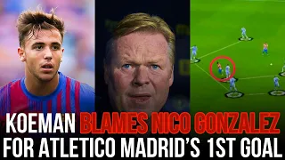 ‼️🚨 Ronald Koeman BLAMES Nico Gonzalez For Atletico Madrid’s 1st Goal | Was Koeman Right?