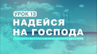 Субботняя школа | Урок 13: НАДЕЙСЯ НА ГОСПОДА.