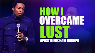 HOW I OVERCAME THE SPIRIT OF LUST|APOSTLE MICHAEL OROKPO