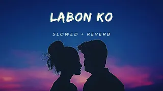 Labon Ko   (Slowed + Reverb)   KK 🥀✨
