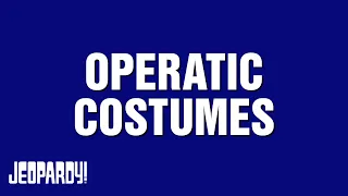 Operatic Costumes | Category | JEOPARDY!