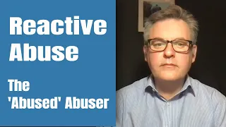 Reactive Abuse - The ‘Abused’ Abuser