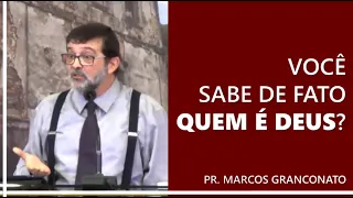 Você sabe de fato quem é Deus? - Pr. Marcos Granconato