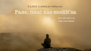 5.5.2024 - Kázeň / 5. nedeľa po Veľkej noci / Pane, nauč nás modliť sa