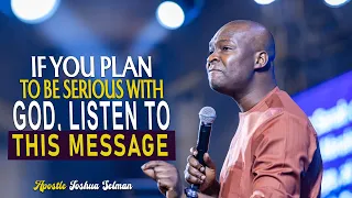 IF YOU PLAN TO BE SERIOUS WITH GOD, LISTEN TO THIS MESSAGE - APOSTLE JOSHUA SELMAN