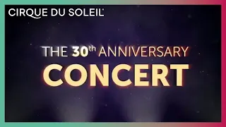 Cirque du Soleil presents The 30th anniversary CONCERT | Cirque du Soleil
