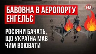 Бавовна в аеропорту Енгельс. РФ бачить, що Україна має чим воювати – Валерій Клочок