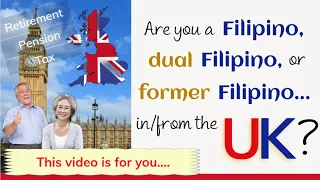 FILIPINOS, FORMER FILIPINOS AND DUAL FILIPINO CITIZENS IN UNITED KINGDOM & PHILIPPINE TAX ON PENSION