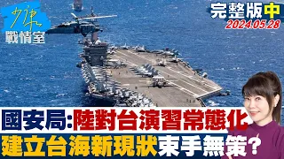 【完整版中集】國安局:共軍對台演習趨常態化 欲建立台海新現狀束手無策? 少康戰情室 20240528