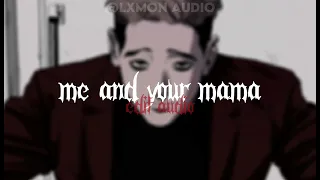 Me and your mama || Audio Edit