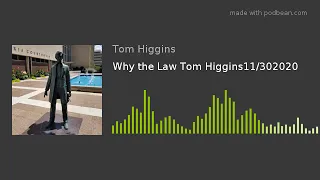 Why the Law Tom Higgins11/302020