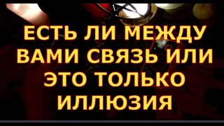 ЕСТЬ ЛИ МЕЖДУ ВАМИ СВЯЗЬ ИЛИ ЭТО ТОЛЬКО ИЛЛЮЗИЯ ОТНОШЕНИЯ МЕЖДУ ВАМИ ЛЮБОВЬ ИЛИ ЧТО гадания таро