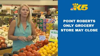 Point Roberts' only grocery store may close