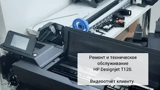 Ремонт и техническое обслуживание плоттера HP Designjet T120. Видеоотчёт клиенту.