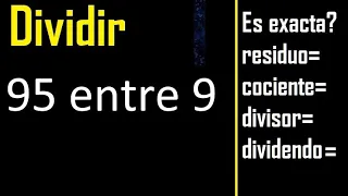 Dividir 95 entre 9 , residuo , es exacta o inexacta la division , cociente dividendo divisor ?