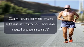 Can patients run after a hip or knee replacement?