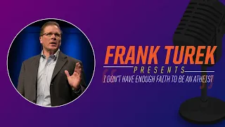 I Don't Have Enough Faith To Be An Atheist | Dr. Frank Turek