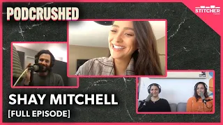 Shay Mitchell | Ep 10 | Podcrushed