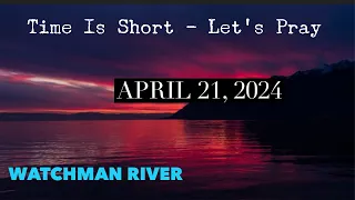 Time Is Short. Let’s Pray - April 21, 2024