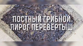 Постный грибной ПИРОГ ПЕРЕВЁРТЫШ